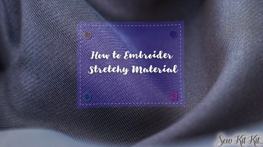 How to Embroider Stretchy Material