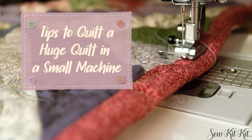 Tips to Quilt a Huge Quilt in a Small Machine